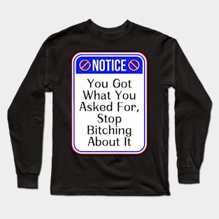 Notice You Got What You Asked For Stop Bitching About It Funny Warning Signs Long Sleeve T-Shirt